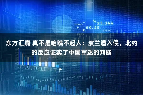 东方汇赢 真不是咱瞧不起人：波兰遭入侵，北约的反应证实了中国军迷的判断