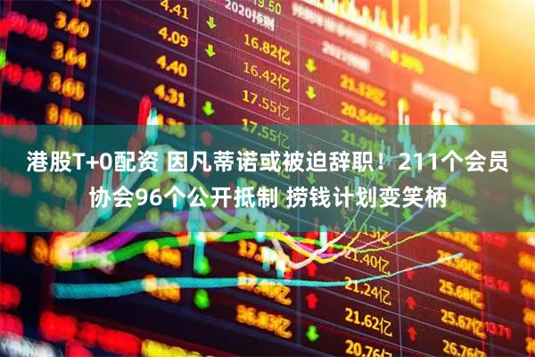 港股T+0配资 因凡蒂诺或被迫辞职！211个会员协会96个公开抵制 捞钱计划变笑柄